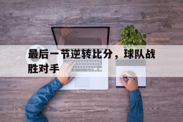 最后一节逆转比分，球队战胜对手